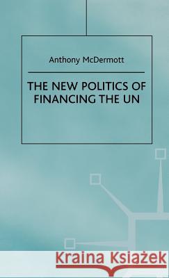 The New Politics of Financing the Un McDermott, Anthony 9780312222246 Palgrave MacMillan