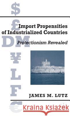 Import Propensities of Industrialized Countries: Comparisons and Evaluations Lutz, J. 9780312222291 Palgrave MacMillan