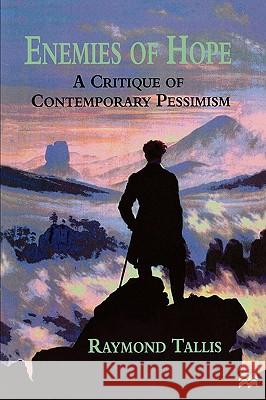 Enemies of Hope: A Critique of Contemporary Pessimism Tallis, R. 9780312224172 Palgrave MacMillan