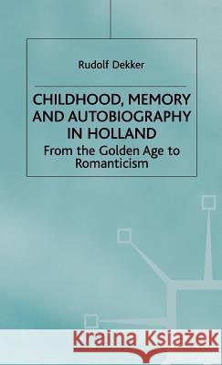 Childhood, Memory and Autobiography in Holland: From the Golden Age to Romanticism Dekker, R. 9780312225070 Palgrave MacMillan
