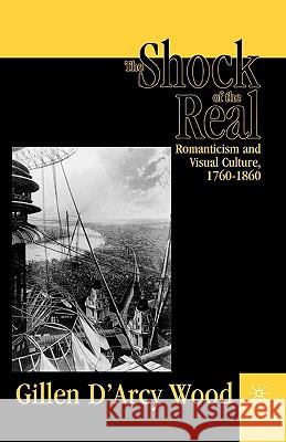 The Shock of the Real: Romanticism and Visual Culture,1760-1860 Wood, G. 9780312226541 Palgrave MacMillan