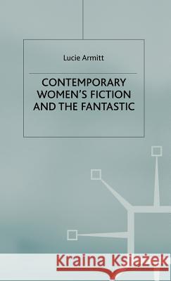 Contemporary Women's Fiction and the Fantastic Lucie Armitt 9780312226664 Palgrave MacMillan