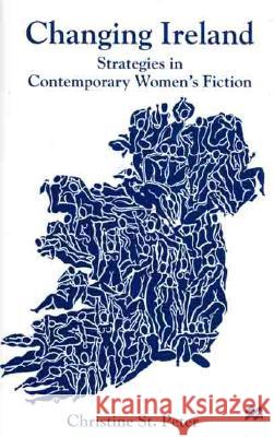 Changing Ireland: Strategies in Contemporary Women's Fiction St Peter Christine 9780312227104 Palgrave MacMillan