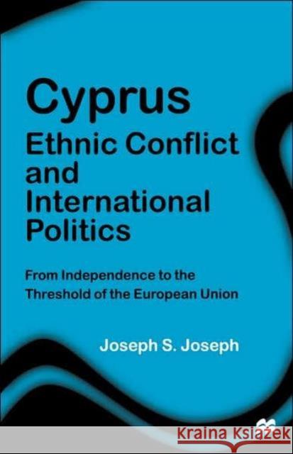 Cyprus: Ethnic Conflict and International Politics: From Independence to the Threshold of the European Union J. Joseph 9780312227203 Palgrave USA