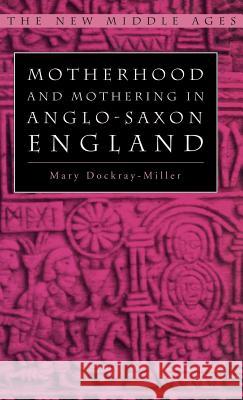Motherhood and Mothering in Anglo-Saxon England Mary Dockray-Miller Mary Dockray-Miller 9780312227210 Palgrave MacMillan
