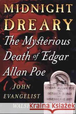 Midnight Dreary: The Mysterious Death of Edgar Allan Poe John Evangelist Walsh Michael Flamini 9780312227326