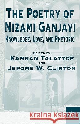 The Poetry of Nizami Ganjavi: Knowledge, Love, and Rhetoric Na, Na 9780312228101 Palgrave MacMillan