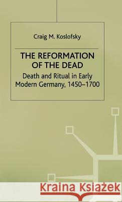 The Reformation of the Dead: Death and Ritual in Early Modern Germany, C.1450-1700 Koslofsky, C. 9780312229108 Palgrave MacMillan
