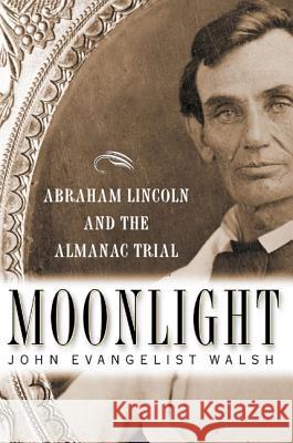 Moonlight: Abraham Lincoln and the Almanac Trial: Abraham Lincoln and the Almanac Trial Walsh, John Evangelist 9780312229221