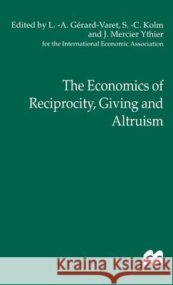The Economics of Reciprocity, Giving and Altruism Louis-Andre Gerard-Varet Jean Mercier Ythier Serge-Christophe Kolm 9780312229566