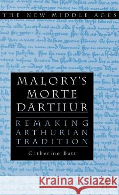 Malory's Morte d'Arthur: Remaking Arthurian Tradition Batt, C. 9780312229986 Palgrave MacMillan