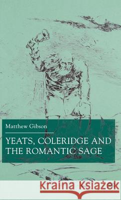 Yeats, Coleridge and the Romantic Sage Matthew Gibson 9780312230227