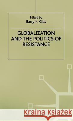 Globalization and the Politics of Resistance Barry K. Gills Gills                                    Barry K. Gills 9780312230234 Palgrave MacMillan