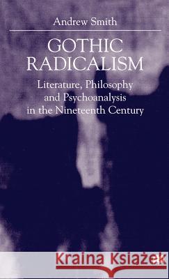 Gothic Radicalism: Literature, Philosophy and Psychoanalysis in the Nineteenth Century Smith, A. 9780312230425 Palgrave MacMillan