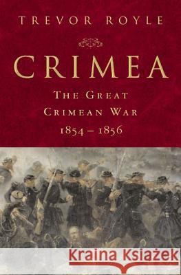 Crimea: The Great Crimean War, 1854-1856: The Great Crimean War, 1854-1856 Trevor Royle 9780312230791 St. Martin's Press