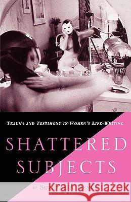 Shattered Subjects: Trauma and Testimony in Women's Life-Writing Henke, S. 9780312230982 Palgrave MacMillan