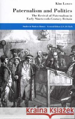 Paternalism and Politics: The Revival of Paternalism in Early Nineteenth-Century Britain Lawes, K. 9780312231163 Palgrave MacMillan