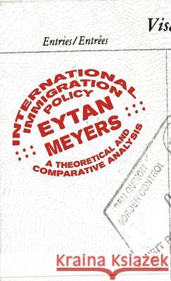 International Immigration Policy: A Theoretical and Comparative Analysis Meyers, Eytan 9780312231439 Palgrave MacMillan