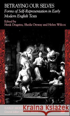 Betraying Our Selves: Forms of Self-Representation in Early Modern English Texts Na, Na 9780312231491 Palgrave MacMillan