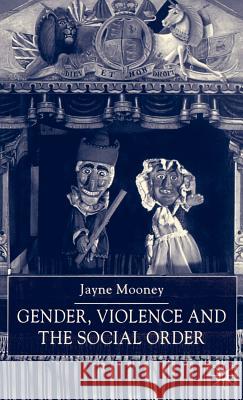 Gender, Violence and the Social Order Jayne Mooney 9780312231576 Palgrave MacMillan