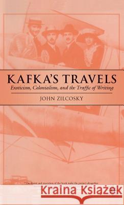 Kafka's Travels: Exoticism, Colonialism, and the Traffic of Writing Zilcosky, J. 9780312232818 PALGRAVE MACMILLAN