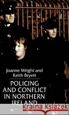 Policing and Conflict in Northern Ireland Joanne Wright Keith Bryett Keith Bryett 9780312233556