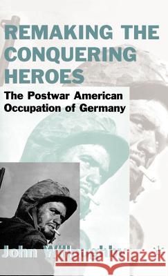 Remaking the Conquering Heroes: The Social and Geopolitical Impact of the Post-War American Occupation of Germany Willoughby, J. 9780312234003 Palgrave MacMillan