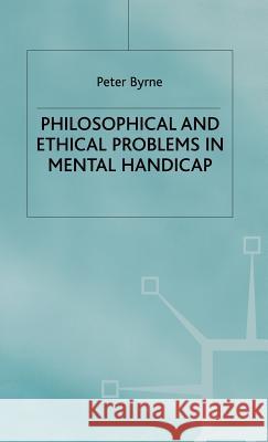 Philosophical and Ethical Problems in Mental Handicap Peter Byrne Byrne 9780312234607 Palgrave MacMillan