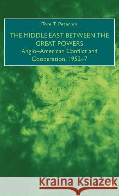 The Middle East Between the Great Powers: Anglo-American Conflict and Cooperation, 1952-7 Petersen, T. 9780312234812 Palgrave MacMillan