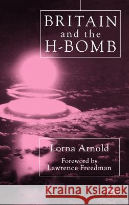 Britain and the H-Bomb Lorna Arnold Katherine Pyne 9780312235185 Palgrave MacMillan