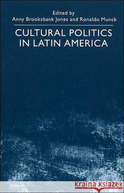 Cultural Politics in Latin America Anny Brooksbank Jones Ronaldo Munck Anny Brooksban 9780312235215 Palgrave MacMillan