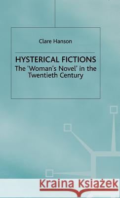 Hysterical Fictions: The 'Woman's Novel' in the Twentieth Century Hanson, C. 9780312235291 Palgrave MacMillan