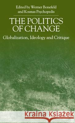 The Politics of Change: Globalization, Ideology and Critique Bonefeld, W. 9780312235598 Palgrave MacMillan