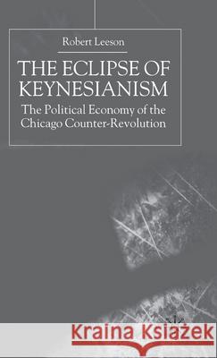 The Eclipse of Keynesianism: The Political Economy of the Chicago Counter-Revolution Na, Na 9780312235758 Palgrave MacMillan