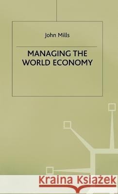 Managing the World Economy John Mills None 9780312235796 Palgrave MacMillan