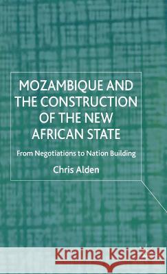 Mozambique and the Construction of the New African State: From Negotiations to Nation Building Alden, C. 9780312235949 Palgrave MacMillan