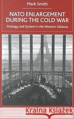 NATO Enlargement During the Cold War: Strategy and System in the Western Alliance Smith, M. 9780312236069 Palgrave MacMillan