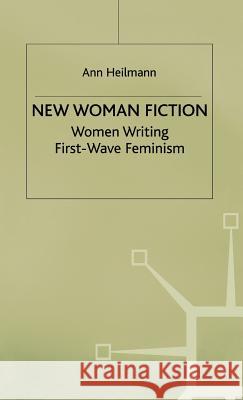 New Woman Fiction: Women Writing First-Wave Feminism Heilmann, A. 9780312236274 Palgrave MacMillan