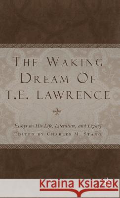 The Waking Dream of T.E. Lawrence: Essays on His Life, Literature, and Legacy Stang, C. 9780312237578 Palgrave MacMillan