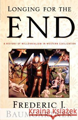 Longing for the End: A History of Millennialism in Western Civilization Baumgartner, Frederic J. 9780312238346