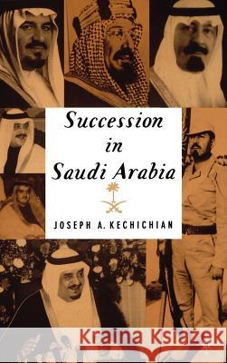 Succession in Saudi Arabia Kechichian, J. 9780312238803 Palgrave MacMillan