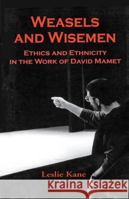 Weasels and Wiseman: Ethics and Ethnicity in the Work of David Mamet Kane, Leslie 9780312238841 Palgrave MacMillan