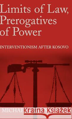 Limits of Law, Prerogatives of Power: Interventionism After Kosovo Glennon, M. 9780312239015 Palgrave MacMillan