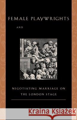 Female Playwrights and Eighteenth-Century Comedy: Negotiating Marriage on the London Stage Anderson, M. 9780312239381 Palgrave MacMillan