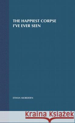 The Happiest Corpse I've Ever Seen: The Last Twenty-Five Years of the Broadway Musical Ethan Mordden 9780312239541 Palgrave MacMillan