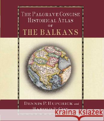 The Palgrave Concise Historical Atlas of the Balkans Dennis P. Hupchick Harold E. Cox Harold E. Cox 9780312239619 Palgrave MacMillan