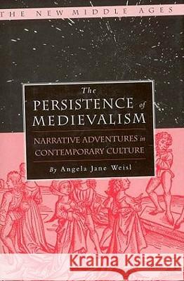 The Persistence of Medievalism: Narrative Adventures in Public Discourse Weisl, A. 9780312239688