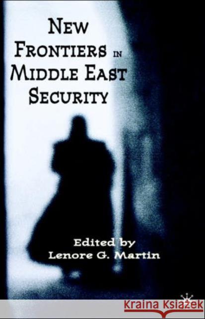 New Frontiers in Middle East Security Lenore G. Martin 9780312239923 Palgrave MacMillan