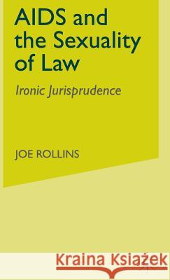 AIDS and the Sexuality of Law: Ironic Jurisprudence Rollins, J. 9780312240066 Palgrave MacMillan