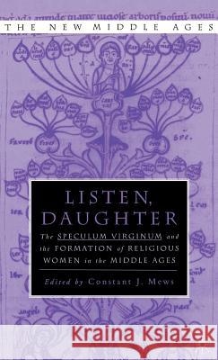 Listen Daughter: The Speculum Virginum and the Formation of Religious Women in the Middle Ages Mews, Constant J. 9780312240080 Palgrave MacMillan
